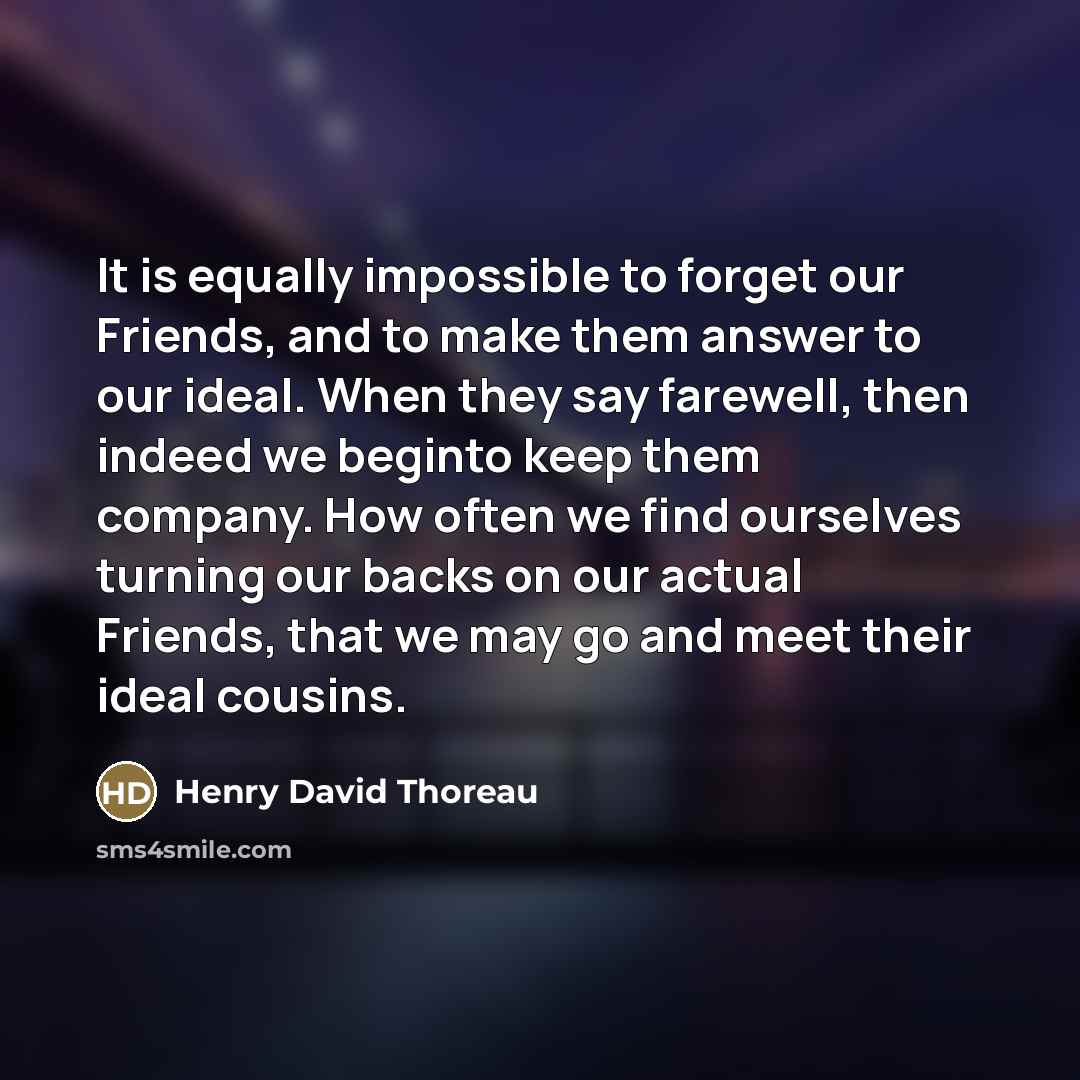 “It is equally impossible to forget our Friends, and to…” quote by Henry David Thoreau