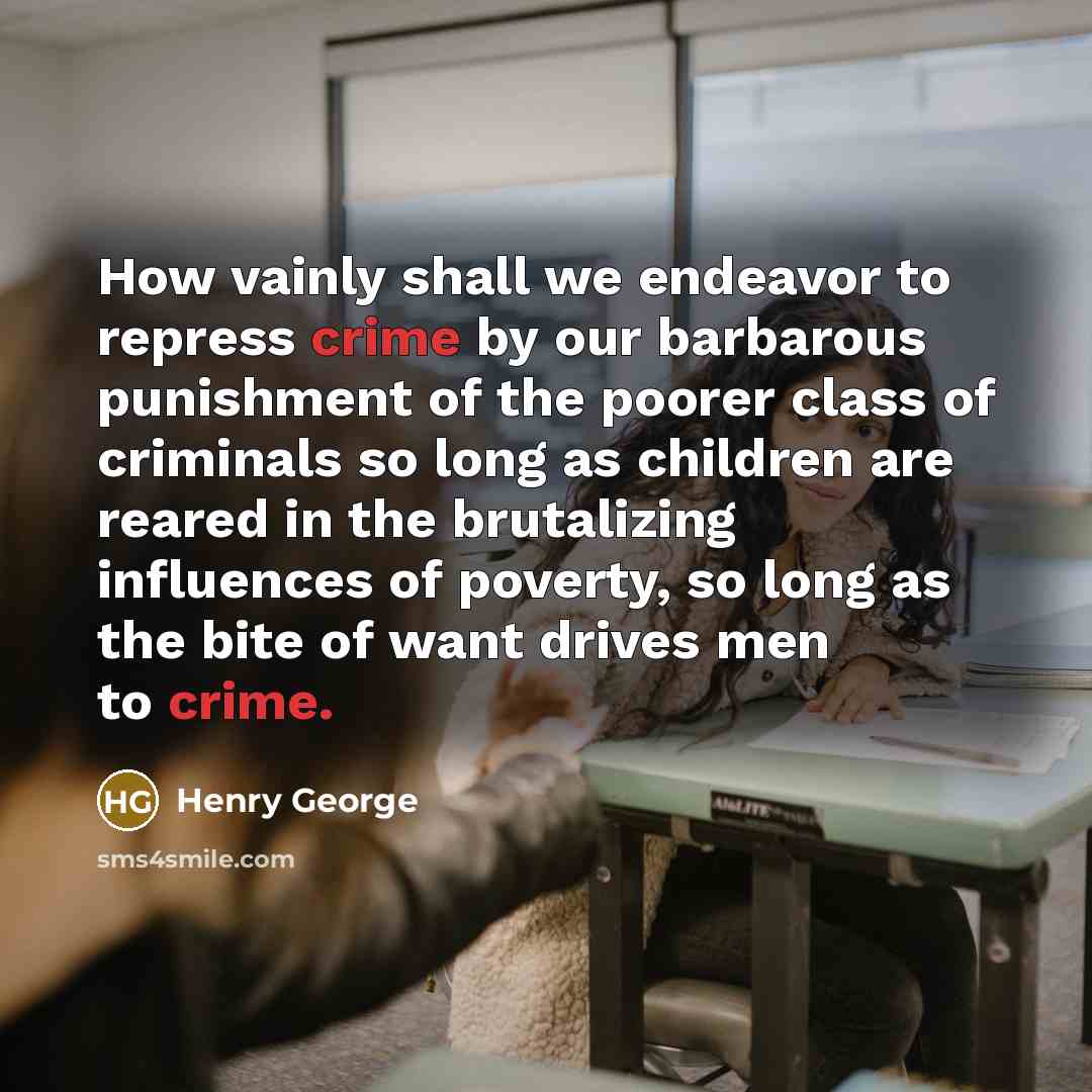 “How vainly shall we endeavor to repress crime by our…” quote by Henry George