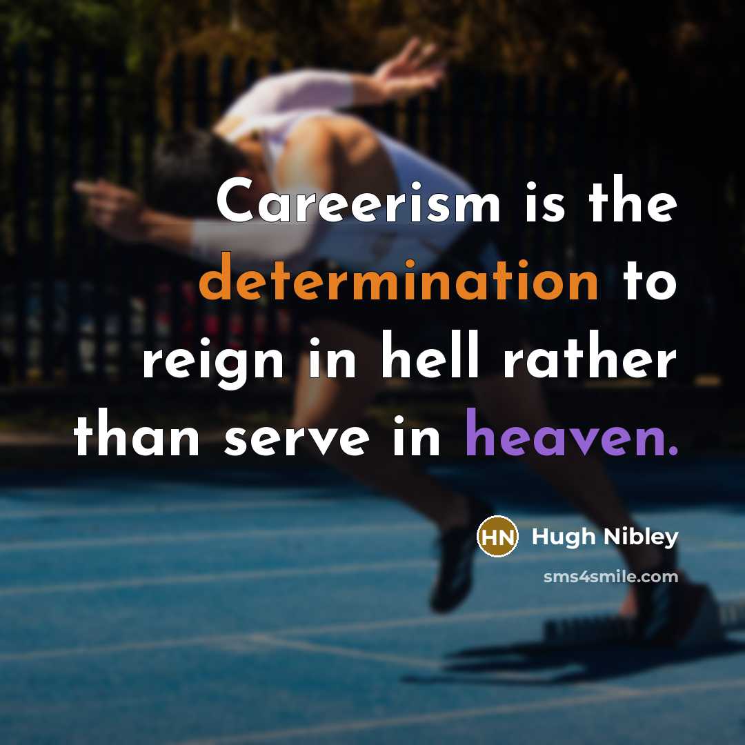 “Careerism is the determination to reign in hell rather than serve in heaven.” quote by Hugh Nibley