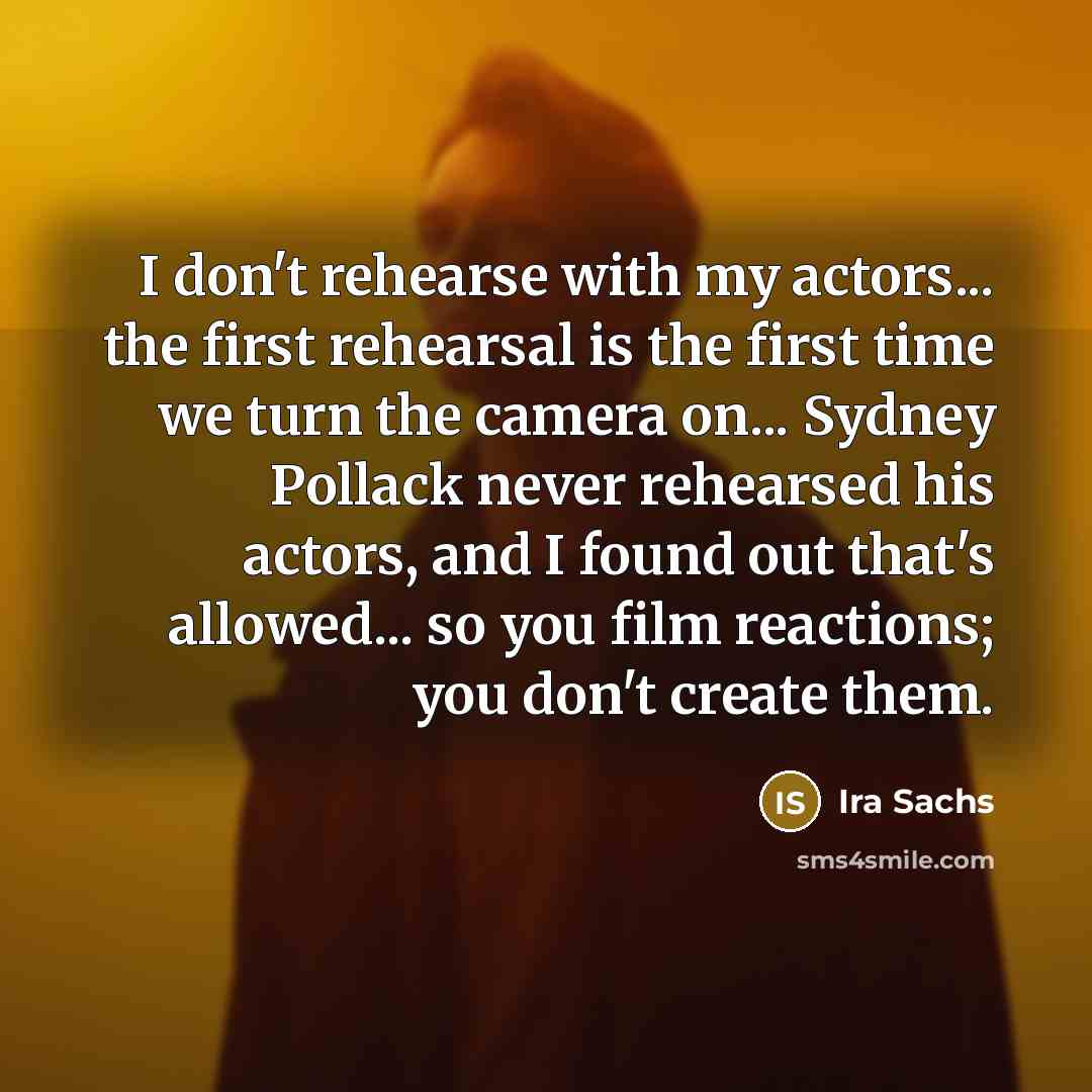 “I don't rehearse with my actors... the first rehearsal is…” quote by Ira Sachs