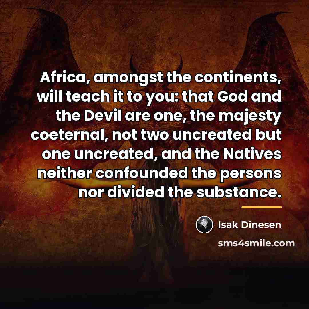 “Africa, amongst the continents, will teach it to you: that…” quote by Isak Dinesen
