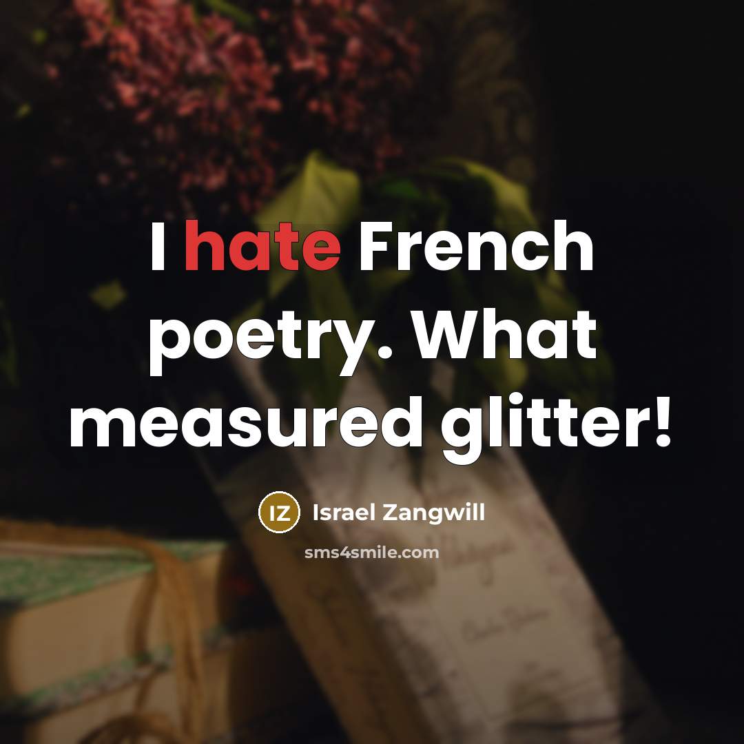 “I hate French poetry. What measured glitter!…” quote by Israel Zangwill