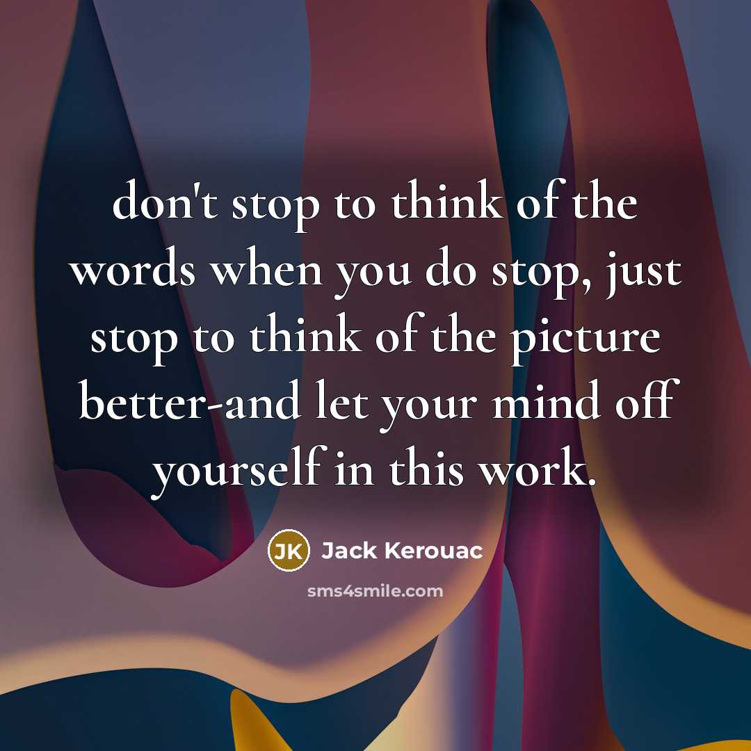 “don't stop to think of the words when you do…” quote by Jack Kerouac