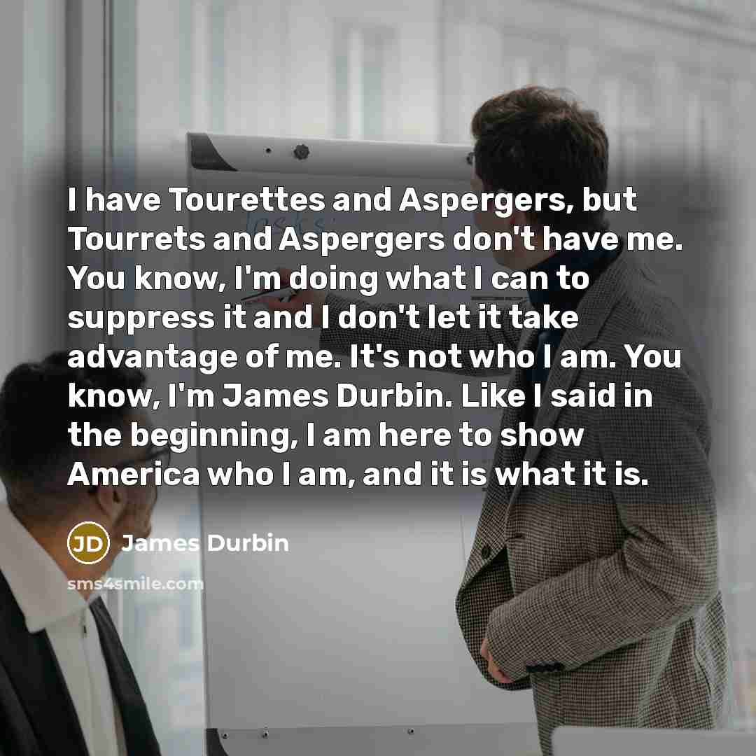 “I have Tourettes and Aspergers, but Tourrets and Aspergers don't…” quote by James Durbin
