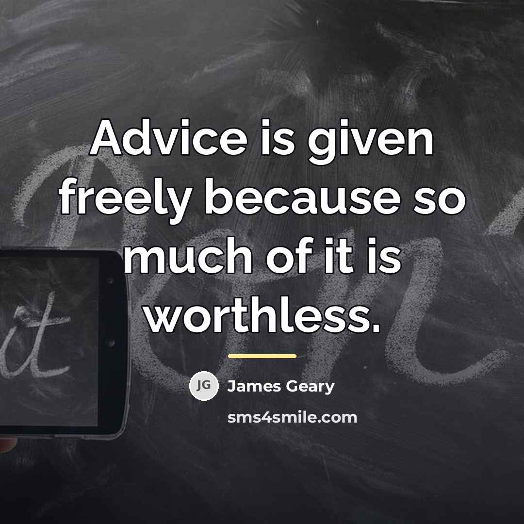 “Advice is given freely because so much of it is…” quote by James Geary