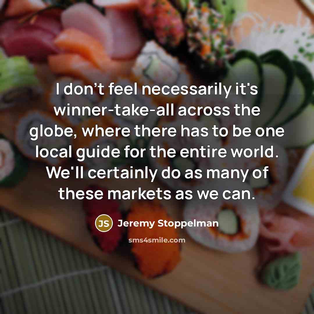 “I don't feel necessarily it's winner-take-all across the globe, where…” quote by Jeremy Stoppelman