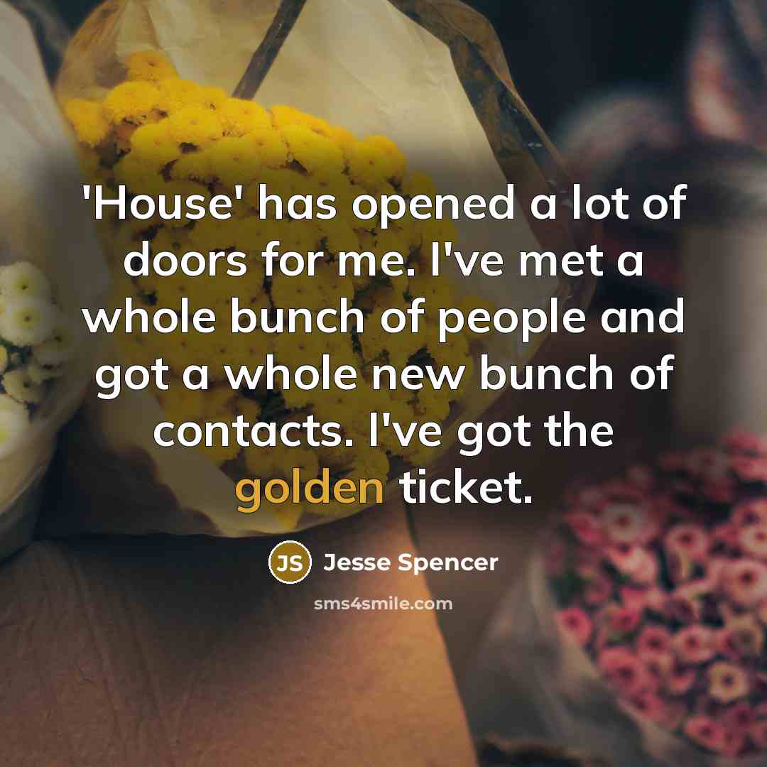 “'House' has opened a lot of doors for me. I've…” quote by Jesse Spencer