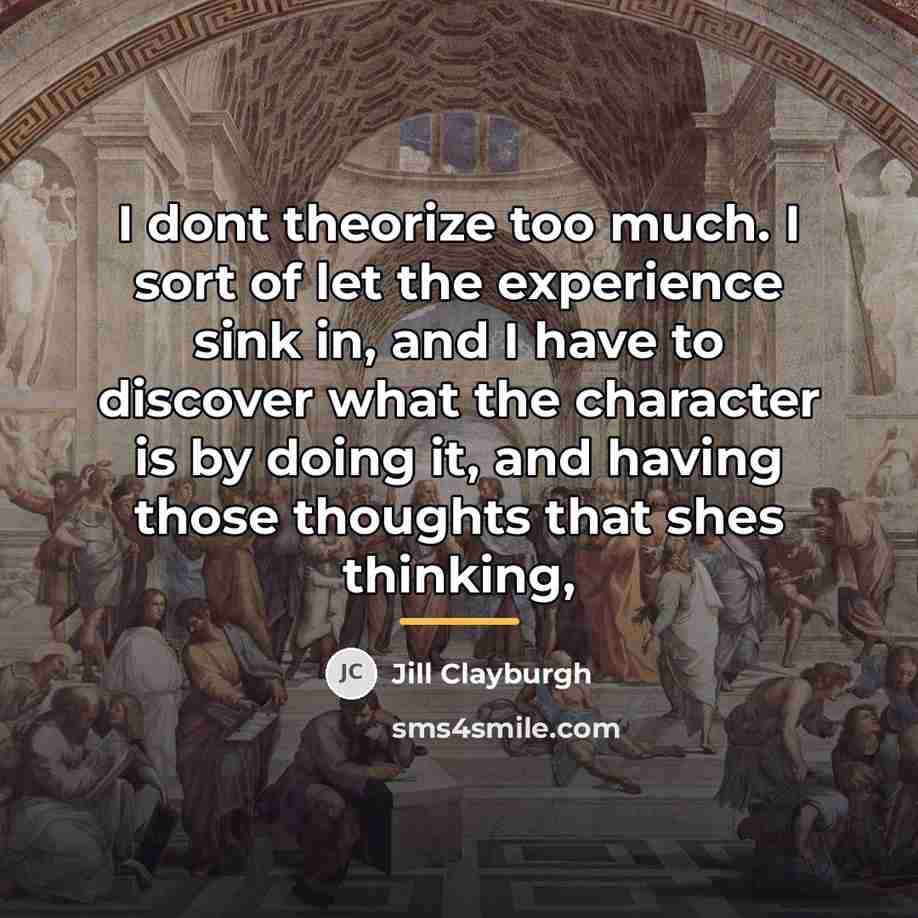“I dont theorize too much. I sort of let the…” quote by Jill Clayburgh