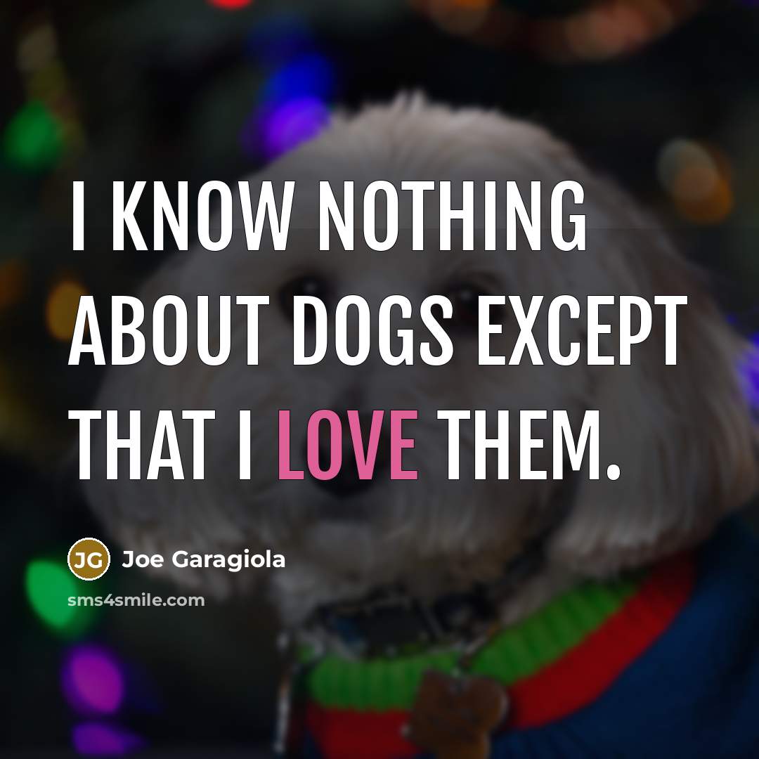 “I know nothing about dogs except that I love them.…” quote by Joe Garagiola