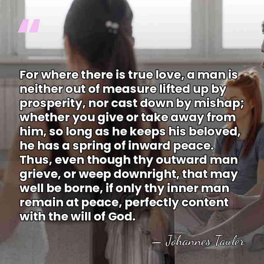 For where there is true love, a man is neither out of&hellip; - Johannes Tauler