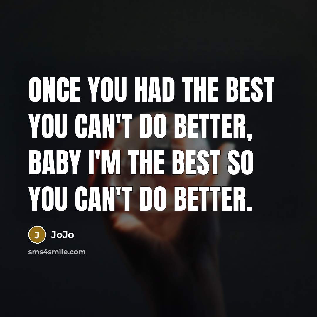 “Once you had the best you can't do better, baby…” quote by JoJo