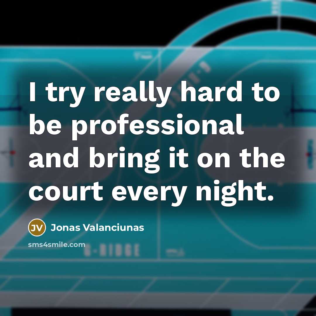 “I try really hard to be professional and bring it…” quote by Jonas Valanciunas