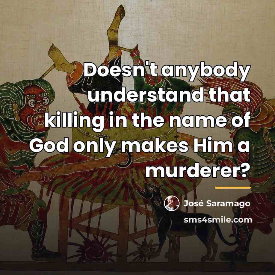 “Doesn't anybody understand that killing in the name of God…” quote by Jose Saramago