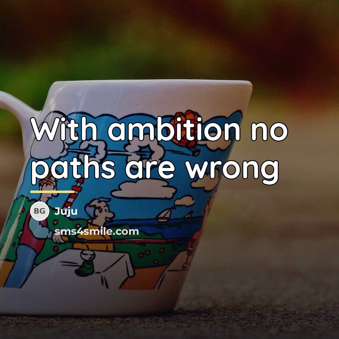“With ambition no paths are wrong…” quote by Juju