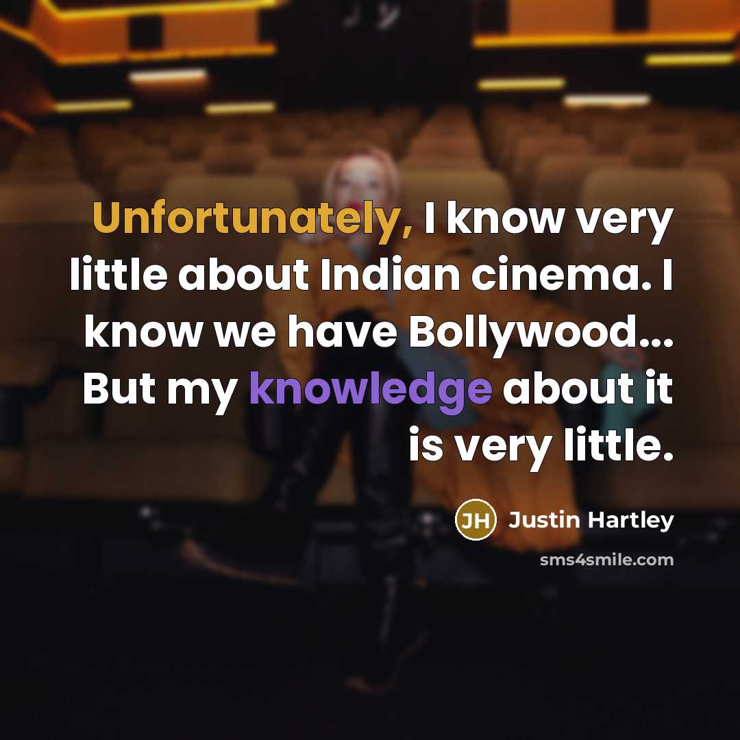 “Unfortunately, I know very little about Indian cinema. I know we have Bollywood... But my knowledge about it is very little.” quote by Justin Hartley