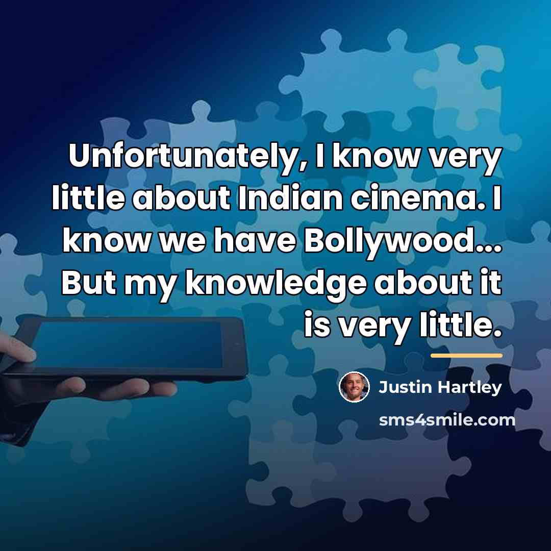 “Unfortunately, I know very little about Indian cinema. I know…” quote by Justin Hartley