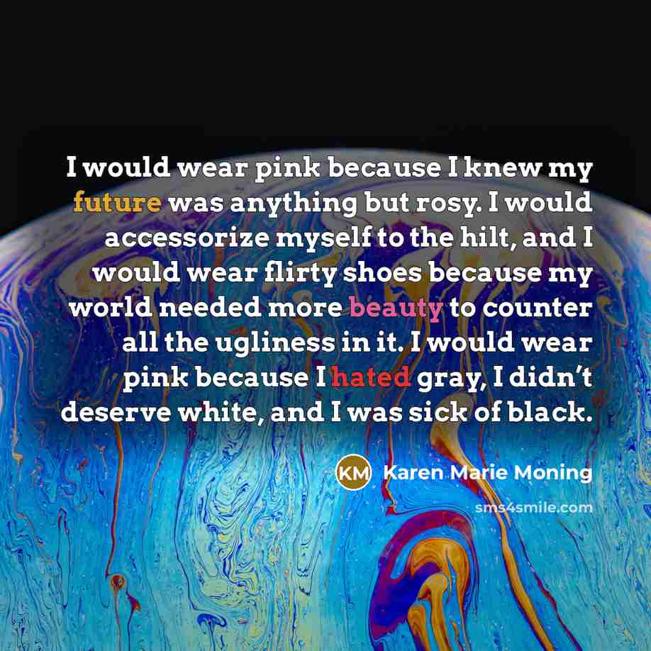 “I would wear pink because I knew my future was…” quote by Karen Marie Moning