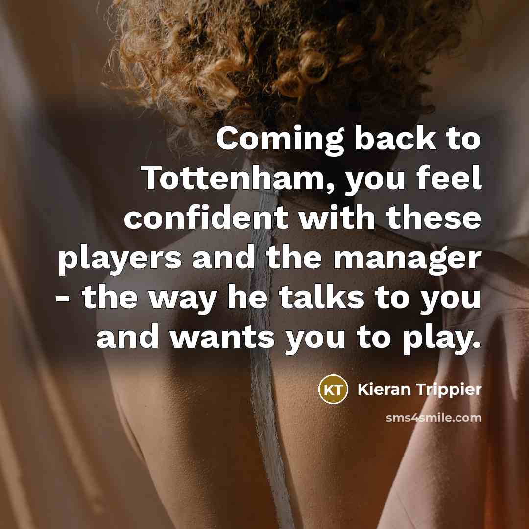 “Coming back to Tottenham, you feel confident with these players…” quote by Kieran Trippier