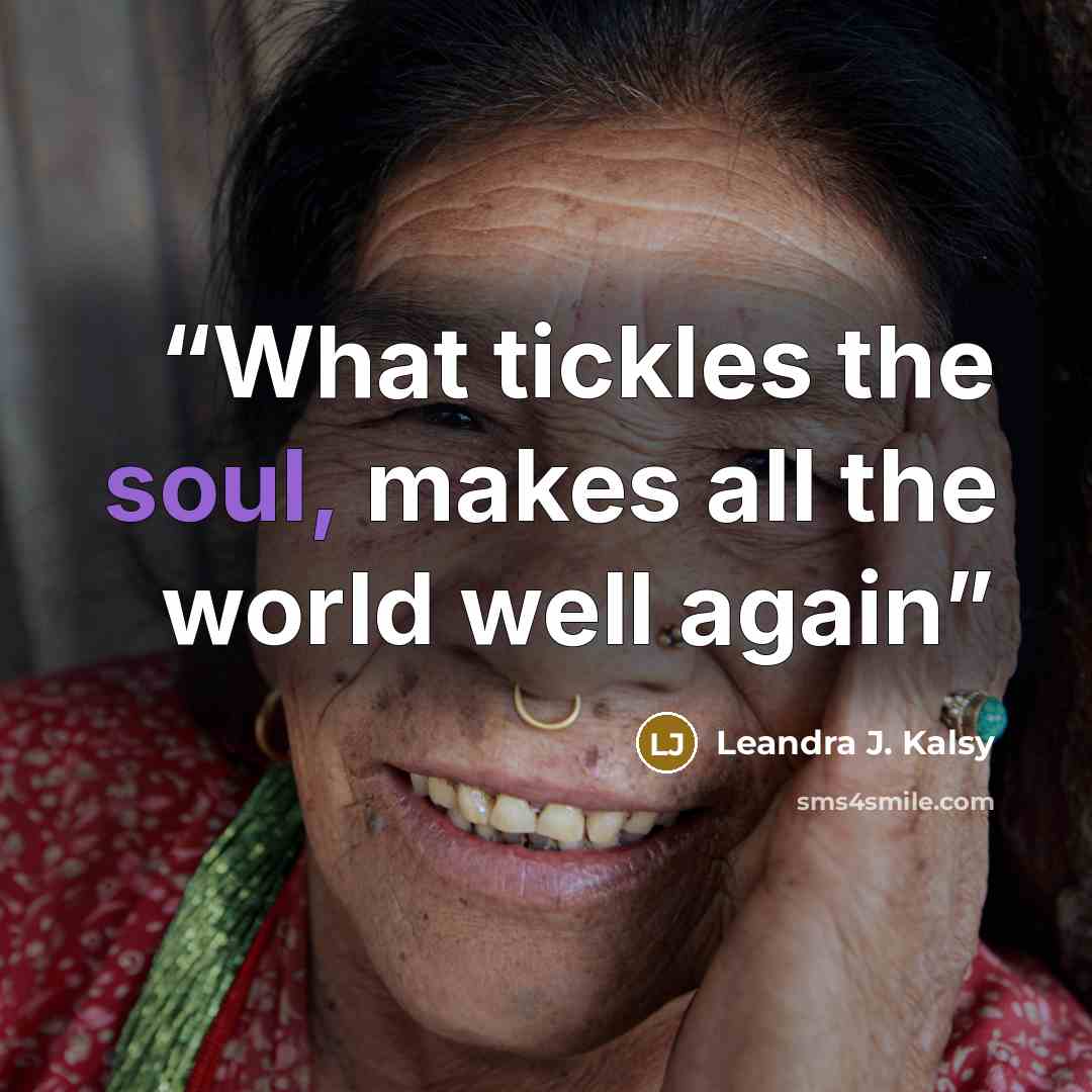 “What tickles the soul, makes all the world well again” quote by Leandra J. Kalsy
