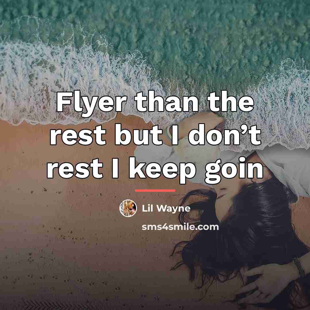 “Flyer than the rest but I don’t rest I keep…” quote by Lil Wayne