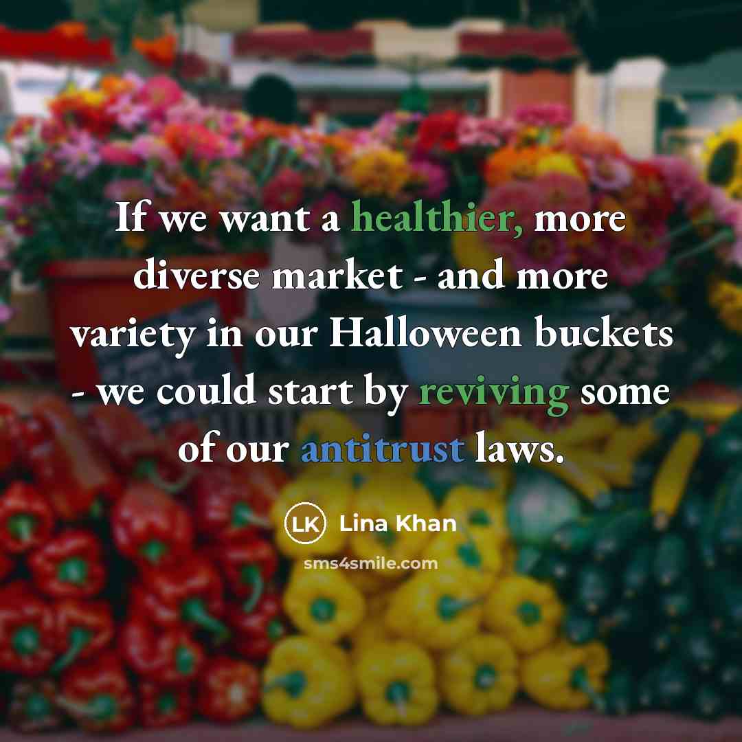 “If we want a healthier, more diverse market - and more variety in our Halloween buckets - we could start by reviving some of our antitrust laws.” quote by Lina Khan