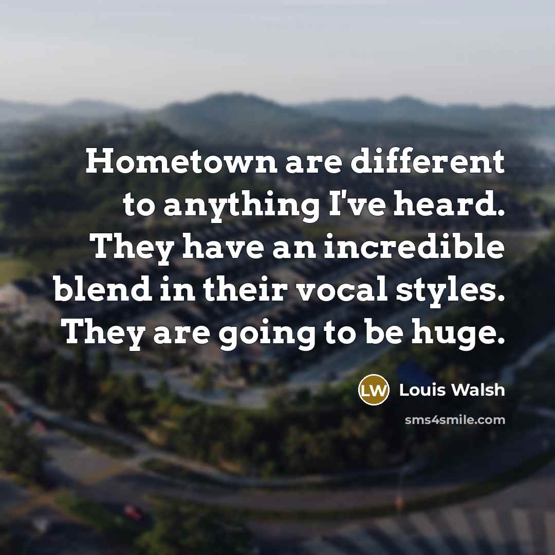 “Hometown are different to anything I've heard. They have an…” quote by Louis Walsh