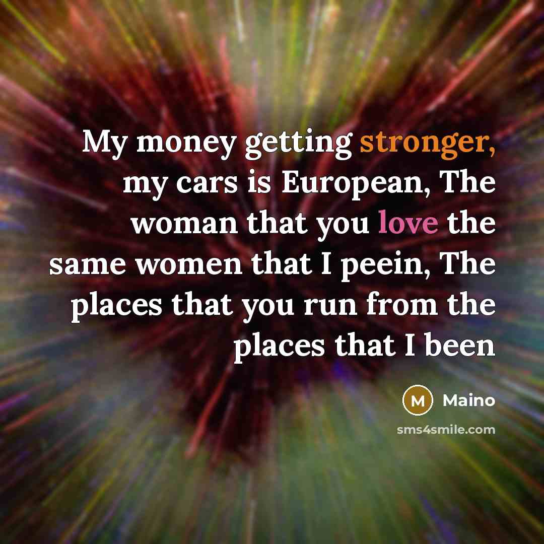 “My money getting stronger, my cars is European, The woman…” quote by Maino