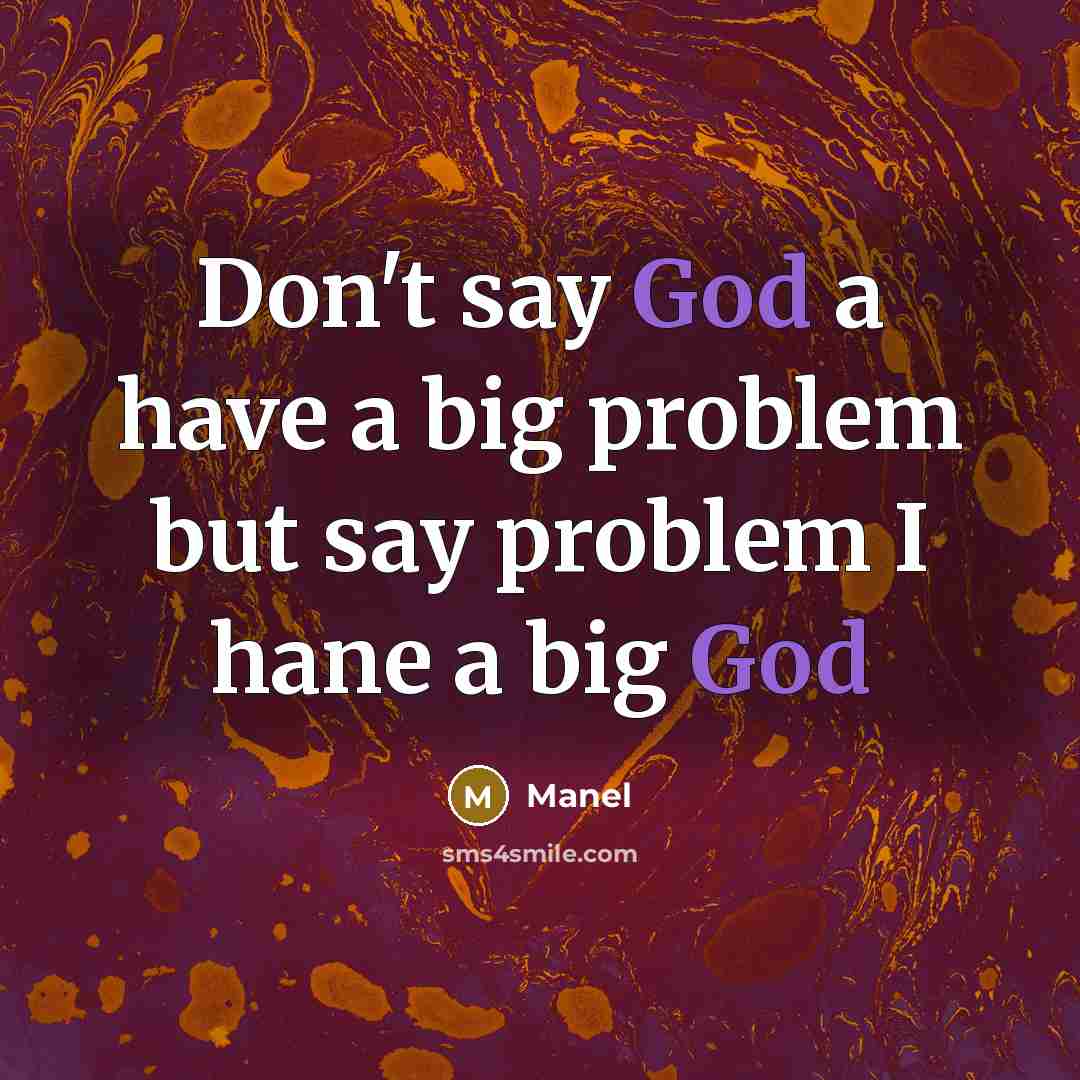 “Don't say God a have a big problem but say problem I hane a big God” quote by Manel