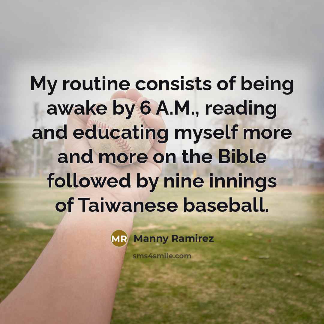 “My routine consists of being awake by 6 A.M., reading…” quote by Manny Ramirez