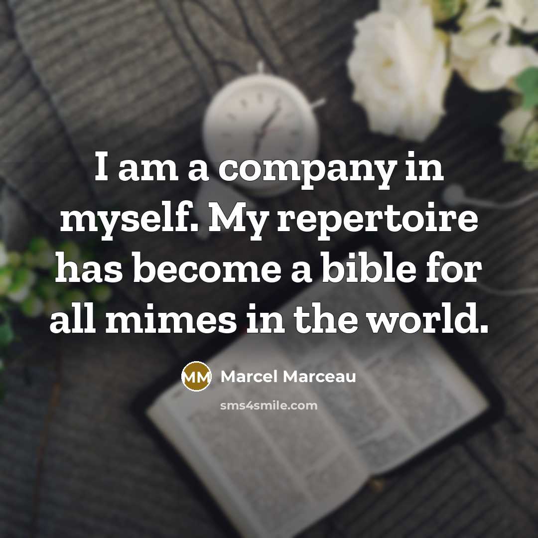 “I am a company in myself. My repertoire has become…” quote by Marcel Marceau