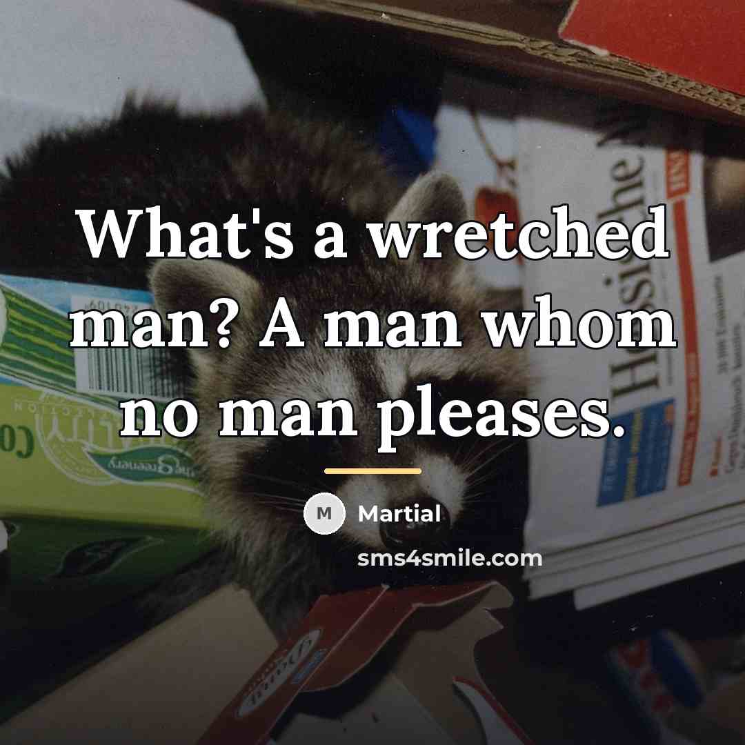 “What's a wretched man? A man whom no man pleases.…” quote by Martial
