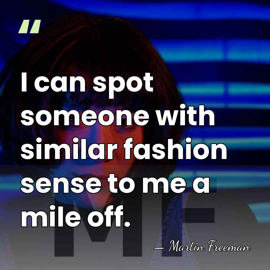 I can spot someone with similar fashion sense to me a mile&hellip; - Martin Freeman