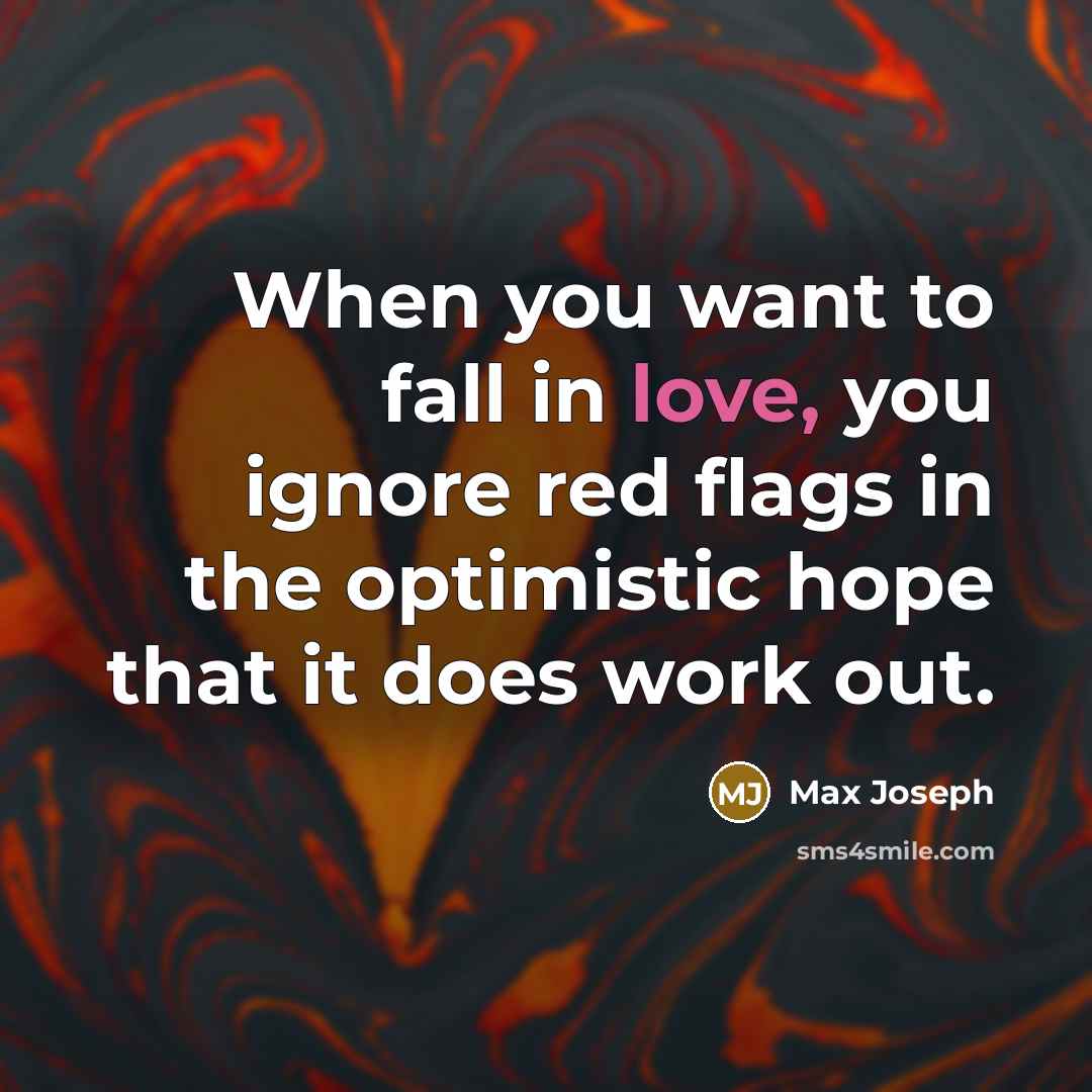 “When you want to fall in love, you ignore red…” quote by Max Joseph