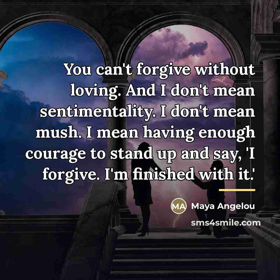 “You can't forgive without loving. And I don't mean sentimentality.…” quote by Maya Angelou