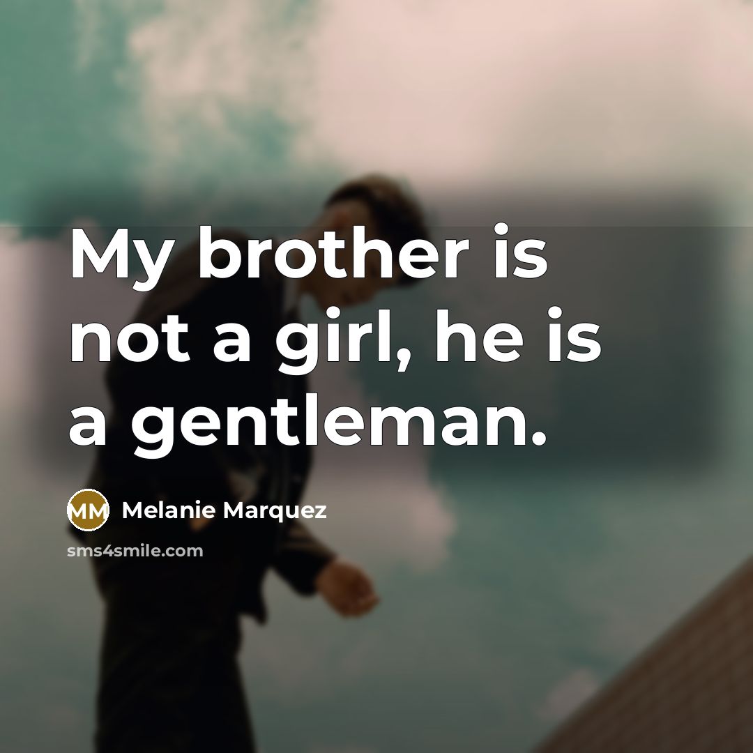 “My brother is not a girl, he is a gentleman.…” quote by Melanie Marquez
