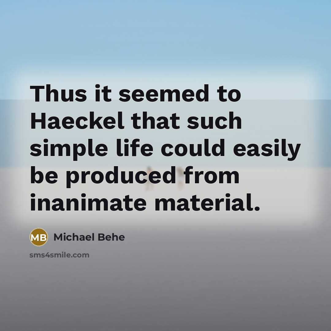 “Thus it seemed to Haeckel that such simple life could…” quote by Michael Behe