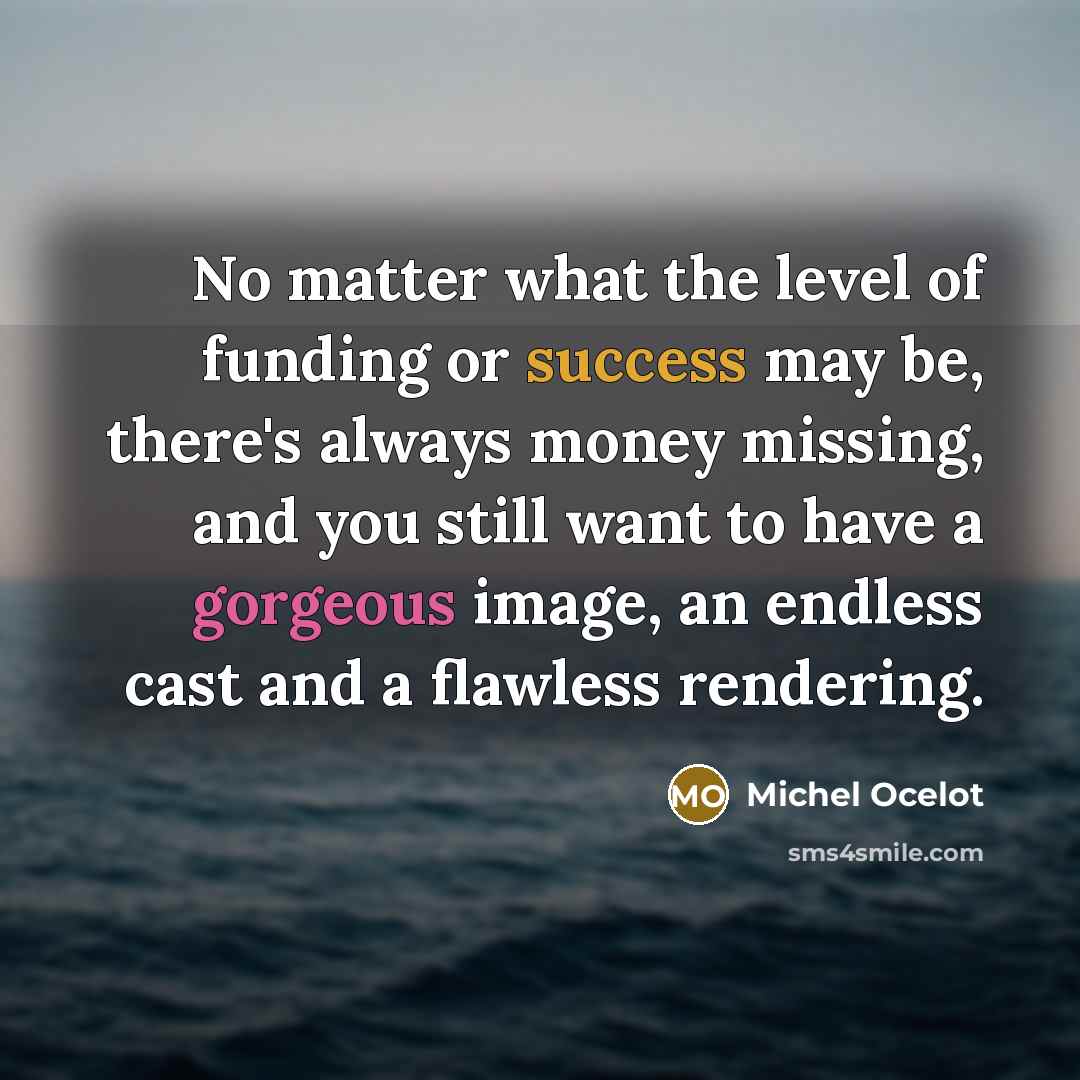 “No matter what the level of funding or success may…” quote by Michel Ocelot