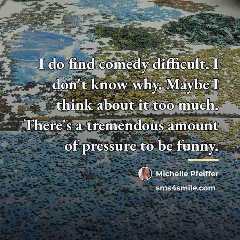 “I do find comedy difficult. I don't know why. Maybe…” quote by Michelle Pfeiffer