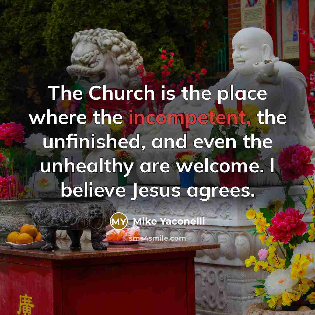 “The Church is the place where the incompetent, the unfinished,…” quote by Mike Yaconelli