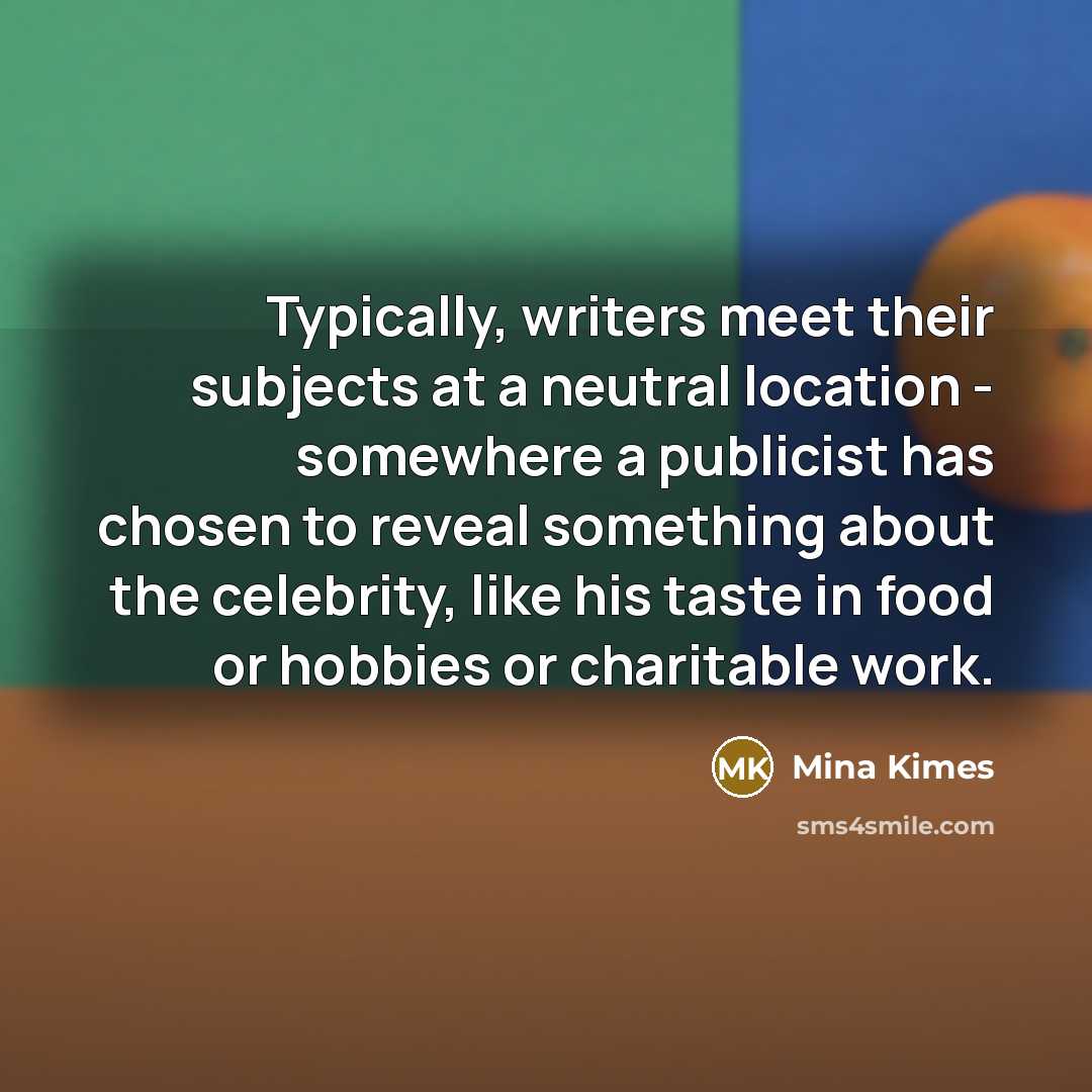 “Typically, writers meet their subjects at a neutral location -…” quote by Mina Kimes