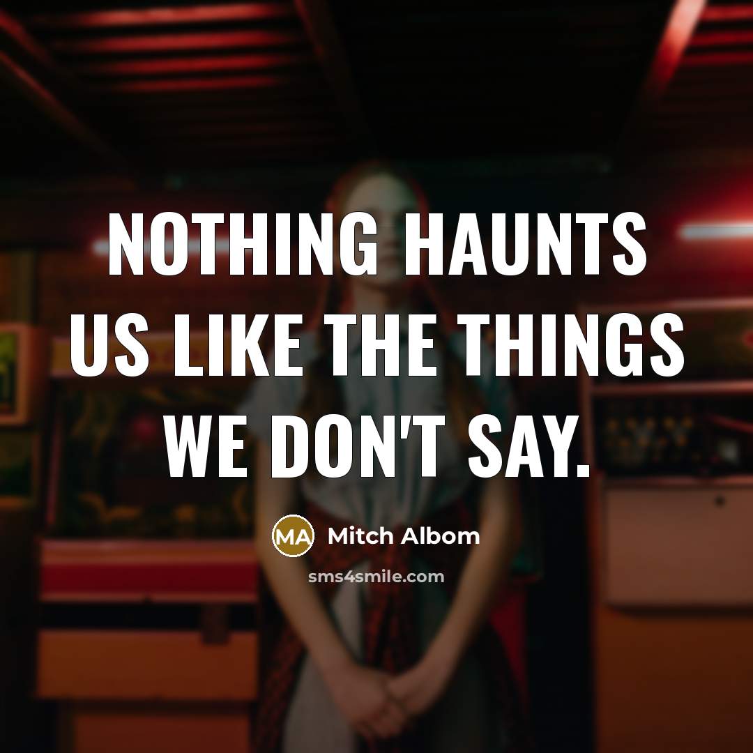 “Nothing haunts us like the things we don't say.…” quote by Mitch Albom