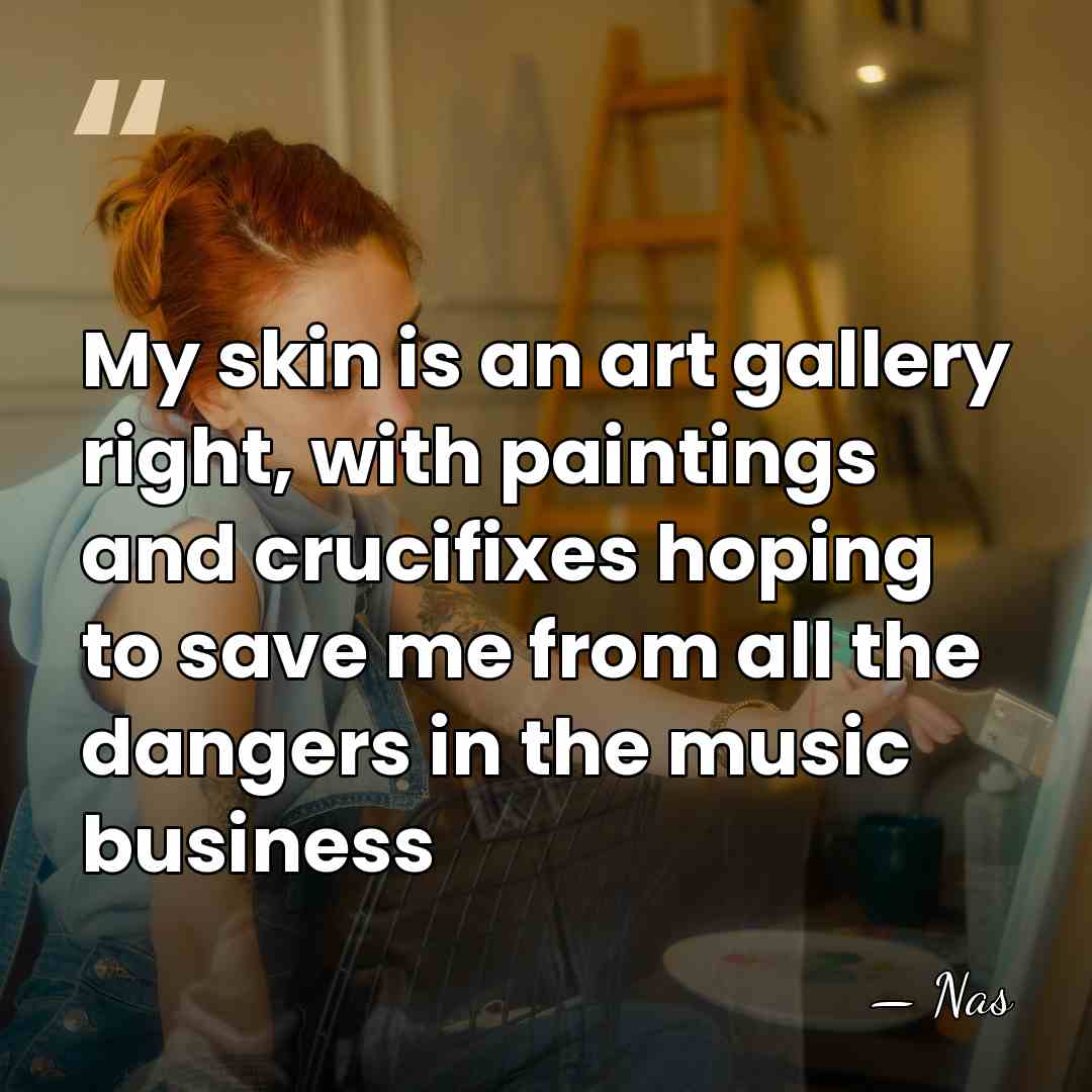 My skin is an art gallery right, with paintings and crucifixes hoping&hellip; - Nas
