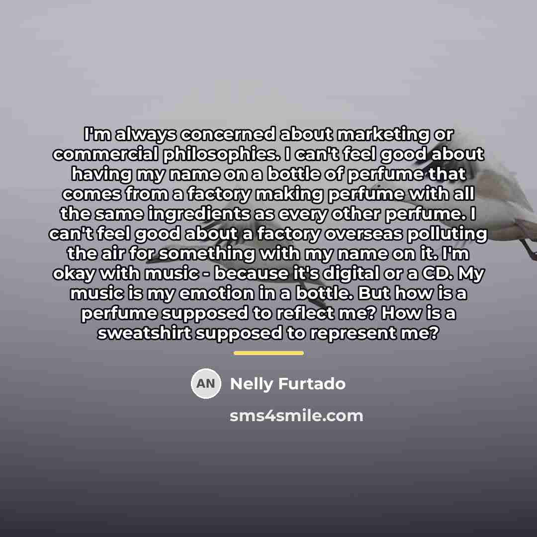 “I'm always concerned about marketing or commercial philosophies. I can't…” quote by Nelly Furtado