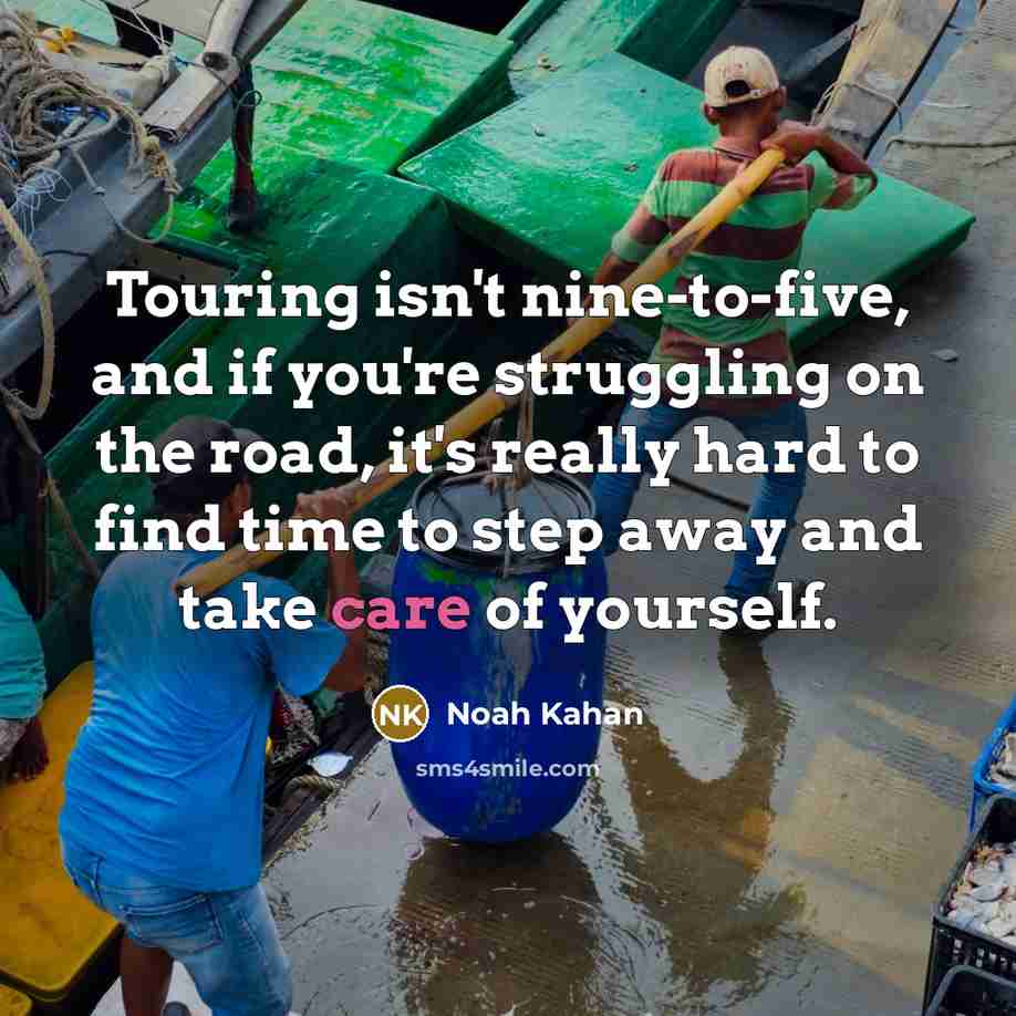 “Touring isn't nine-to-five, and if you're struggling on the road,…” quote by Noah Kahan