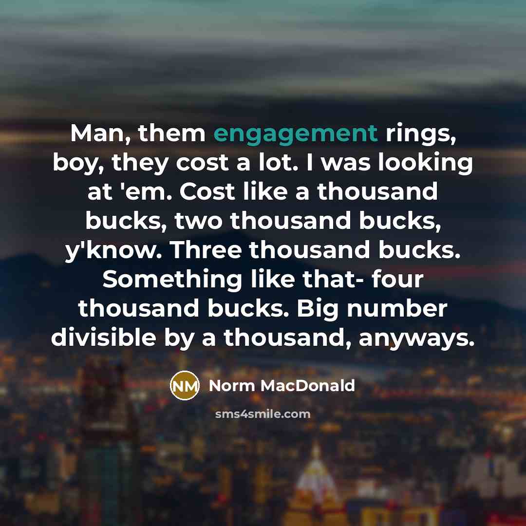 “Man, them engagement rings, boy, they cost a lot. I…” quote by Norm MacDonald