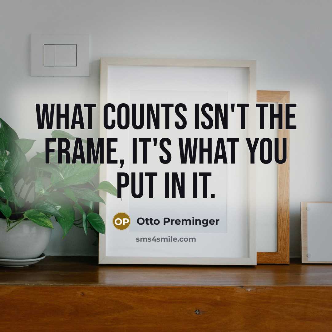 “What counts isn't the frame, it's what you put in…” quote by Otto Preminger