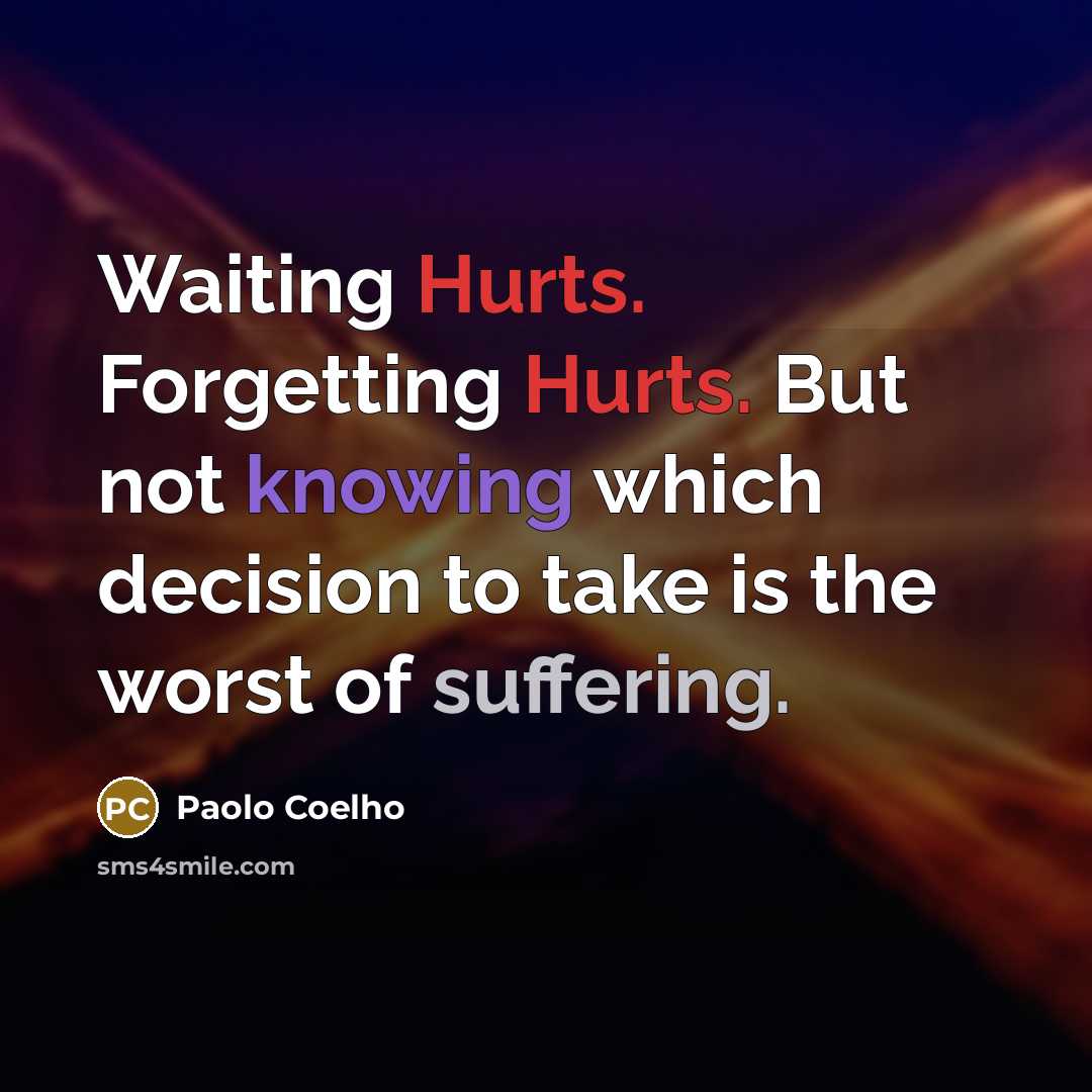 “Waiting Hurts. Forgetting Hurts. But not knowing which decision to…” quote by Paolo Coelho