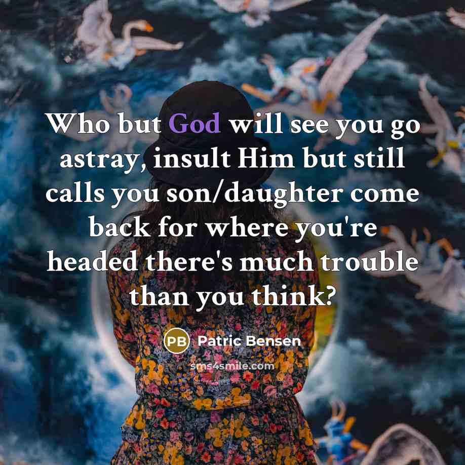 “Who but God will see you go astray, insult Him…” quote by Patric Bensen