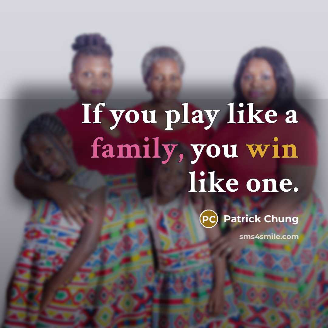 “If you play like a family, you win like one.…” quote by Patrick Chung