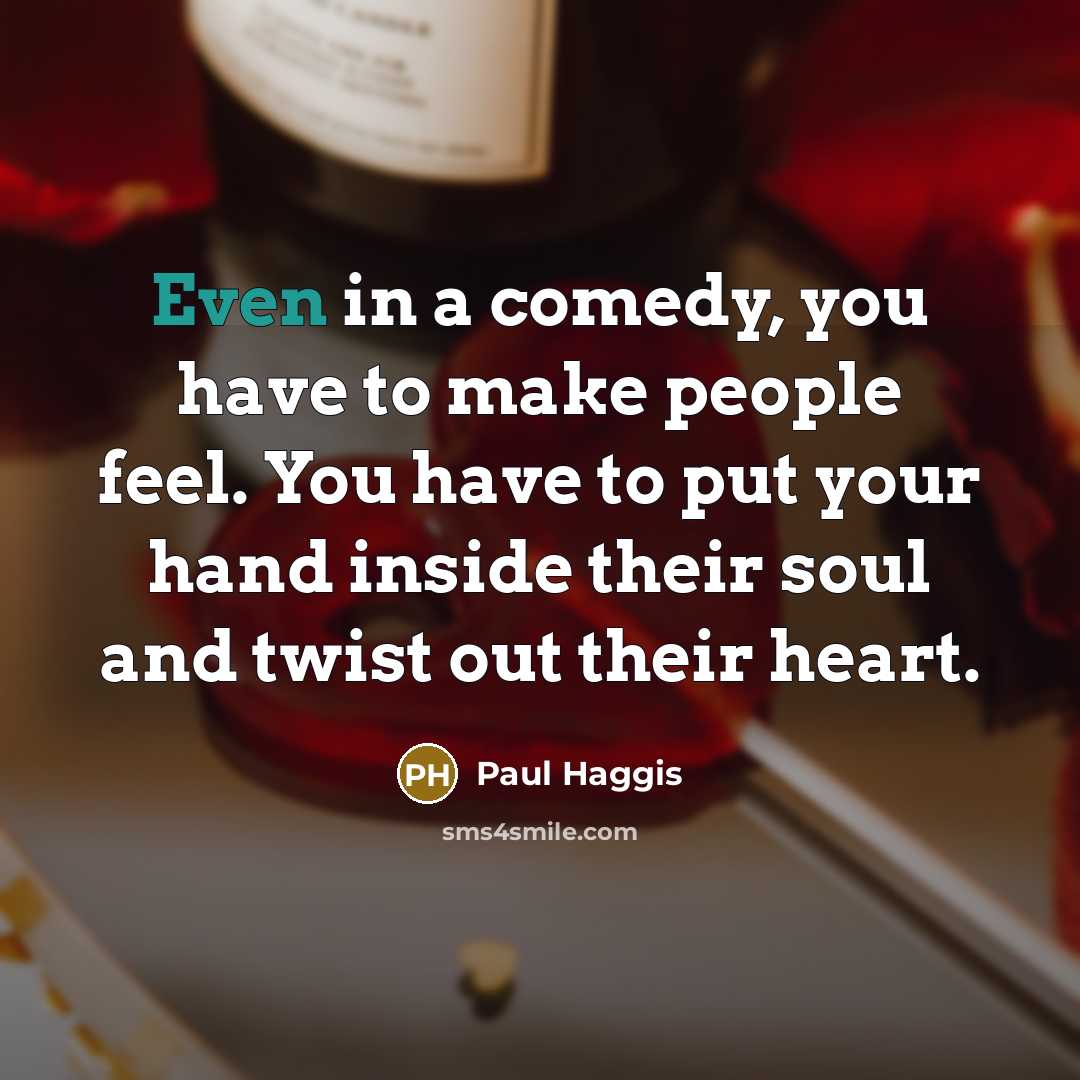 “Even in a comedy, you have to make people feel.…” quote by Paul Haggis